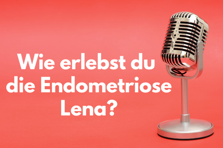 Wie erlebst du die Endometriose Lena?